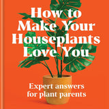 How to Make Your Houseplants Love You: Expert Answers for Plant Parents