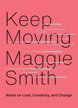 Keep Moving: Notes on Loss, Creativity, and Change Book