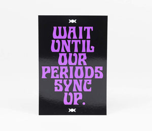 Notes to Self - Wait Until Our Periods Sync Up Sticker