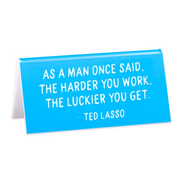 Ted Lasso "As a man once said..." Quote Desk Sign
