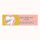 Tell Ur Cat Pspspsps - Bumper Sticker